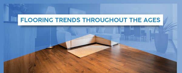 FLOORING TRENDS THROUGHOUT THE AGES